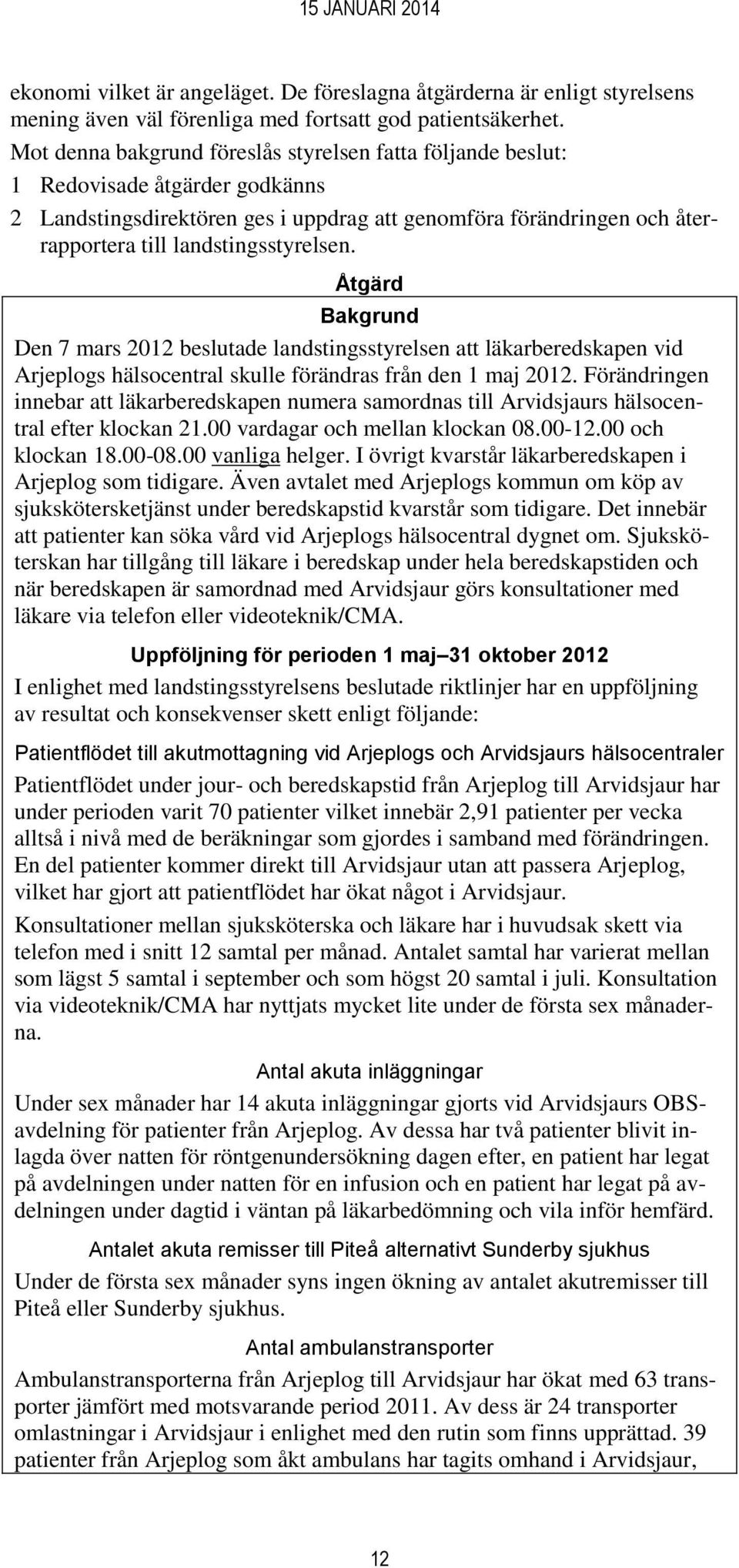 Bakgrund Den 7 mars 2012 beslutade landstingsstyrelsen att läkarberedskapen vid Arjeplogs hälsocentral skulle förändras från den 1 maj 2012.