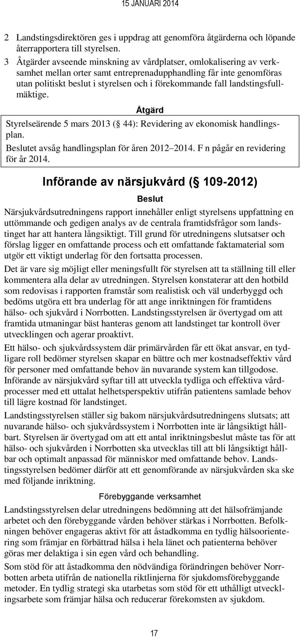 landstingsfullmäktige. Styrelseärende 5 mars 2013 ( 44): Revidering av ekonomisk handlingsplan. et avsåg handlingsplan för åren 2012 2014. F n pågår en revidering för år 2014.