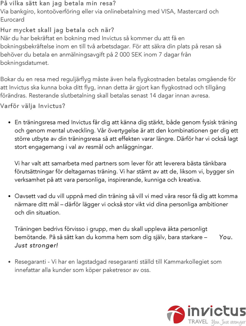 För att säkra din plats på resan så behöver du betala en anmälningsavgift på 2 000 SEK inom 7 dagar från bokningsdatumet.