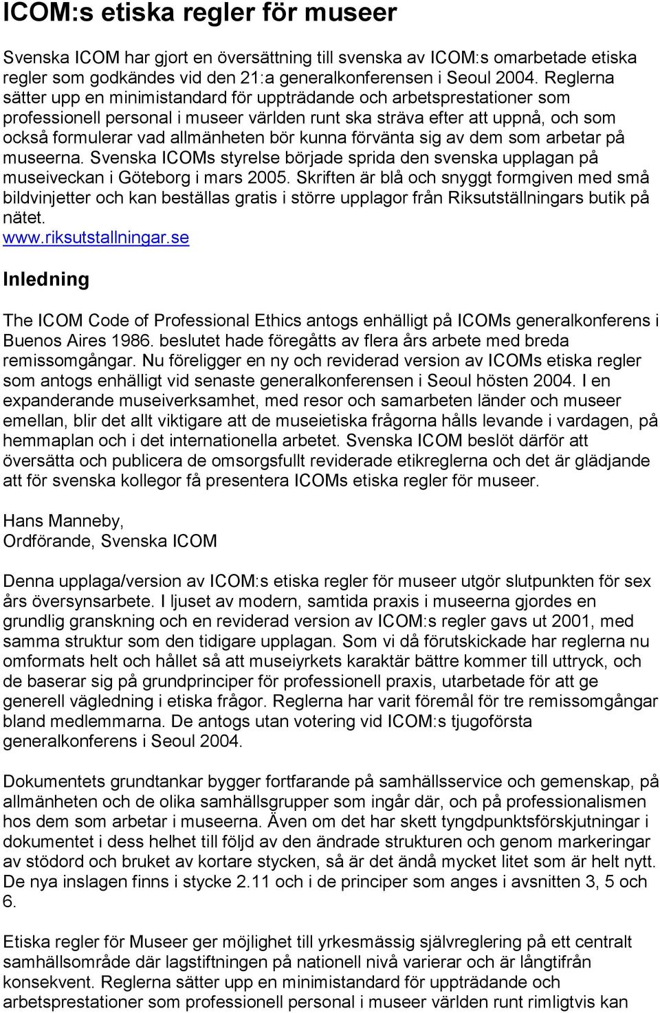 kunna förvänta sig av dem som arbetar på museerna. Svenska ICOMs styrelse började sprida den svenska upplagan på museiveckan i Göteborg i mars 2005.