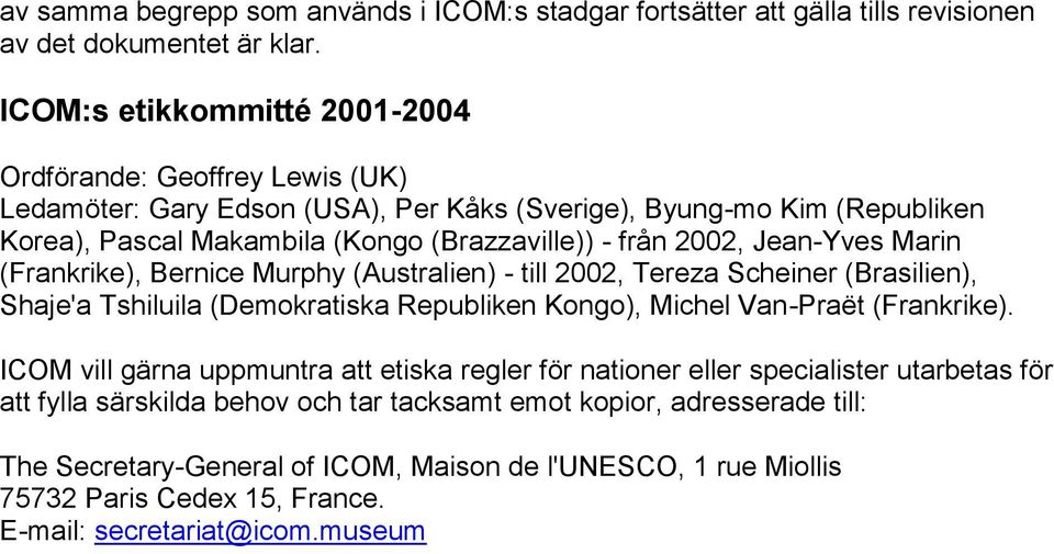 2002, Jean-Yves Marin (Frankrike), Bernice Murphy (Australien) - till 2002, Tereza Scheiner (Brasilien), Shaje'a Tshiluila (Demokratiska Republiken Kongo), Michel Van-Praët (Frankrike).