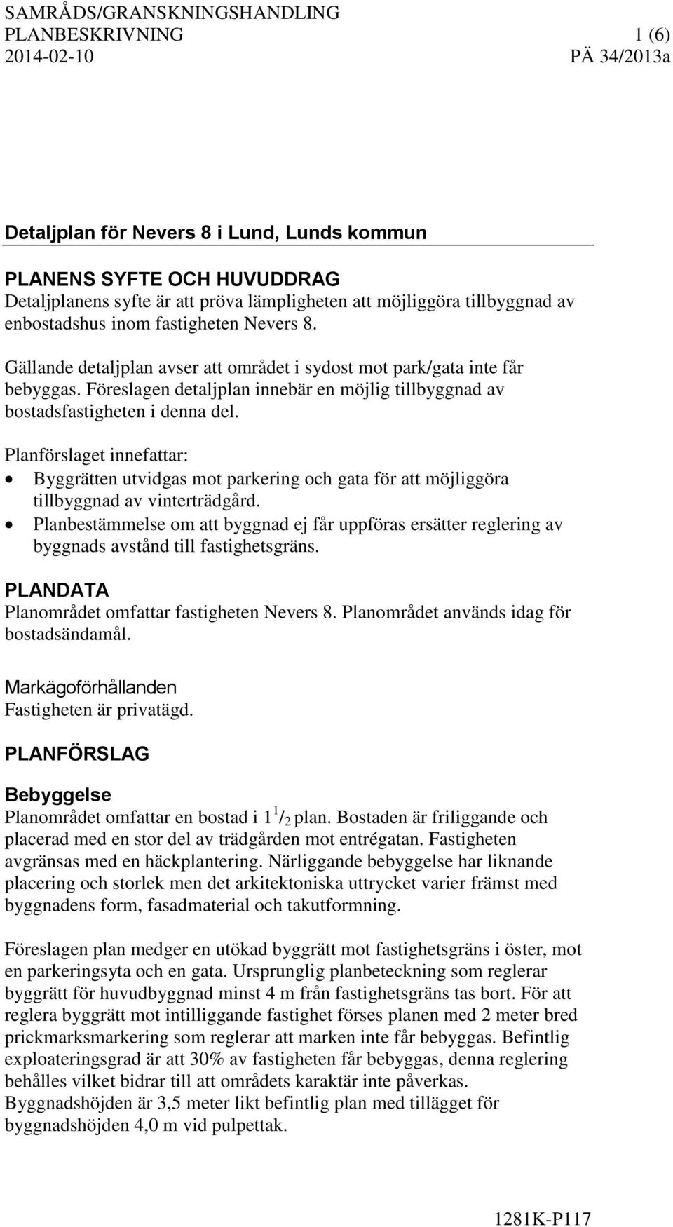 Planförslaget innefattar: Byggrätten utvidgas mot parkering och gata för att möjliggöra tillbyggnad av vinterträdgård.