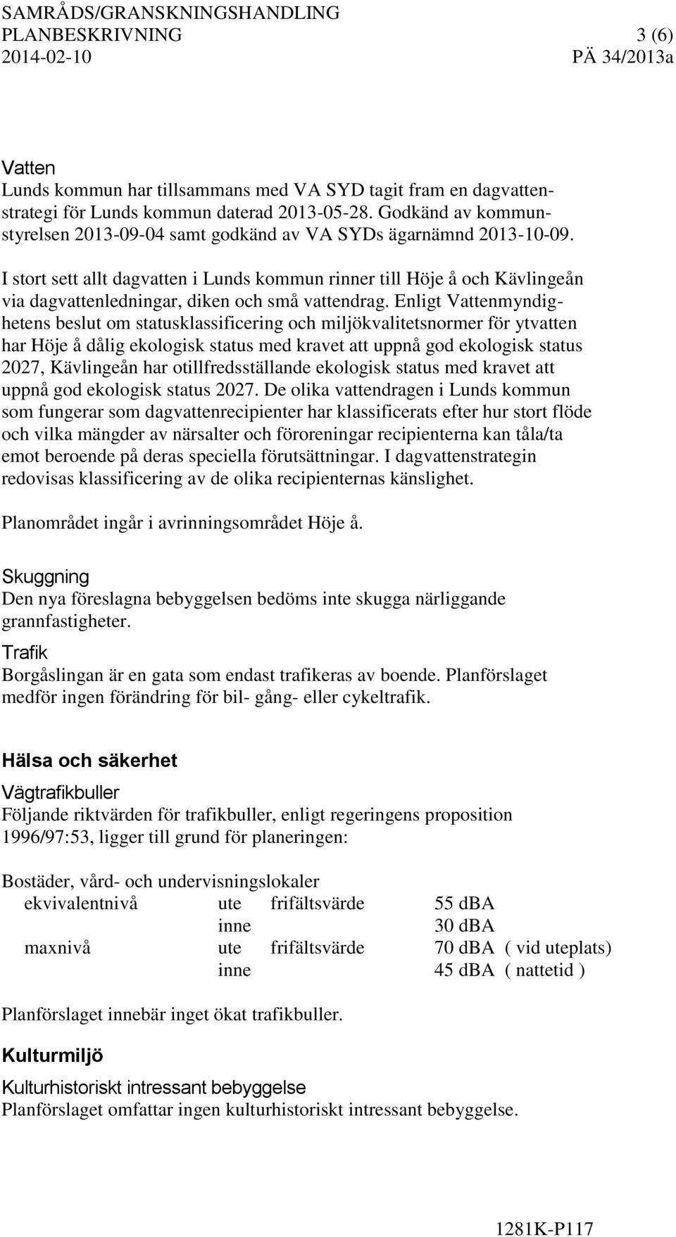 I stort sett allt dagvatten i Lunds kommun rinner till Höje å och Kävlingeån via dagvattenledningar, diken och små vattendrag.