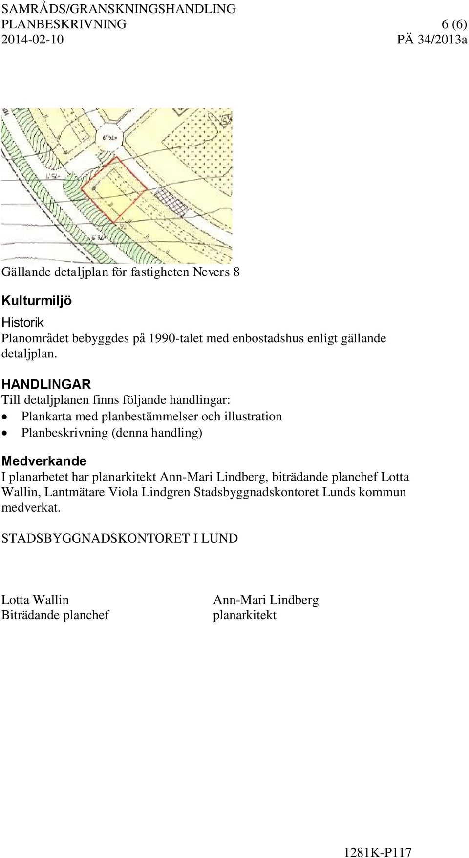 HANDLINGAR Till detaljplanen finns följande handlingar: Plankarta med planbestämmelser och illustration Planbeskrivning (denna handling)