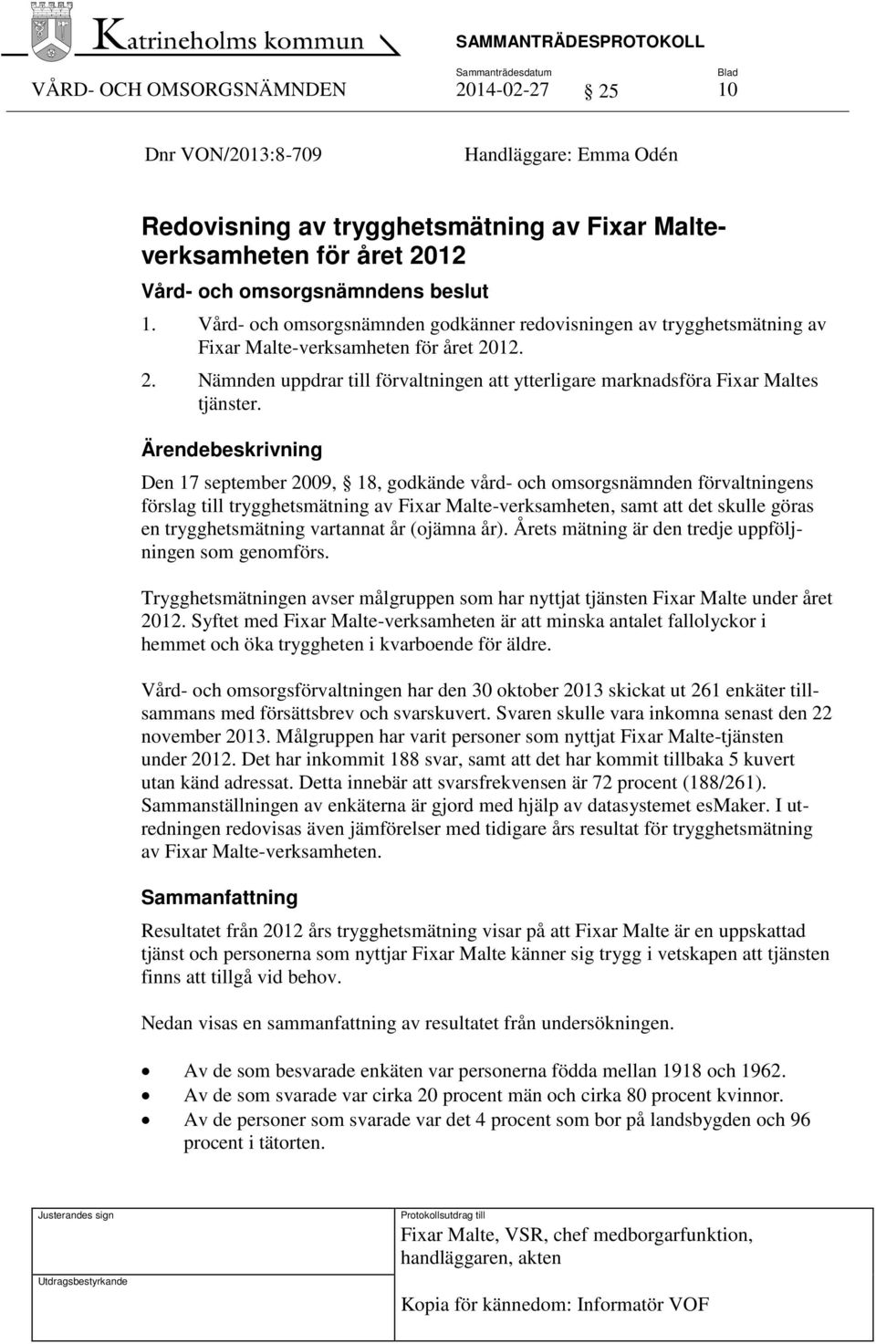 Ärendebeskrivning Den 17 september 2009, 18, godkände vård- och omsorgsnämnden förvaltningens förslag till trygghetsmätning av Fixar Malte-verksamheten, samt att det skulle göras en trygghetsmätning