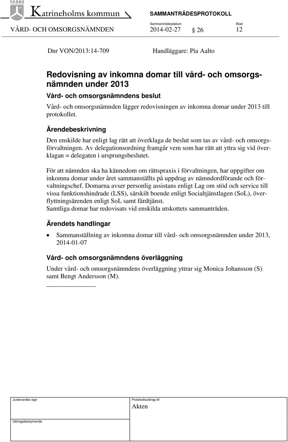 Av delegationsordning framgår vem som har rätt att yttra sig vid överklagan = delegaten i ursprungsbeslutet.