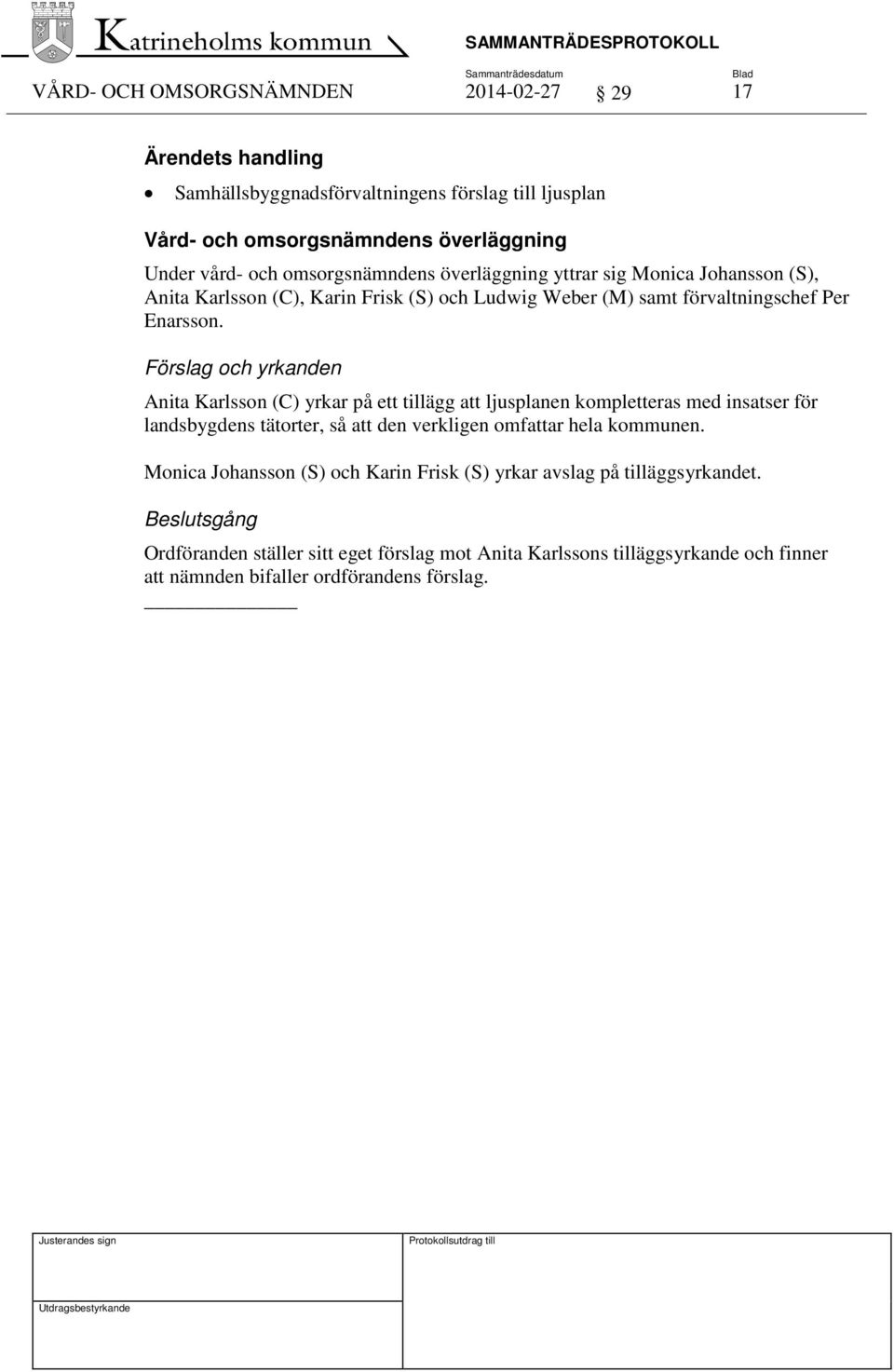 Förslag och yrkanden Anita Karlsson (C) yrkar på ett tillägg att ljusplanen kompletteras med insatser för landsbygdens tätorter, så att den verkligen omfattar hela kommunen.