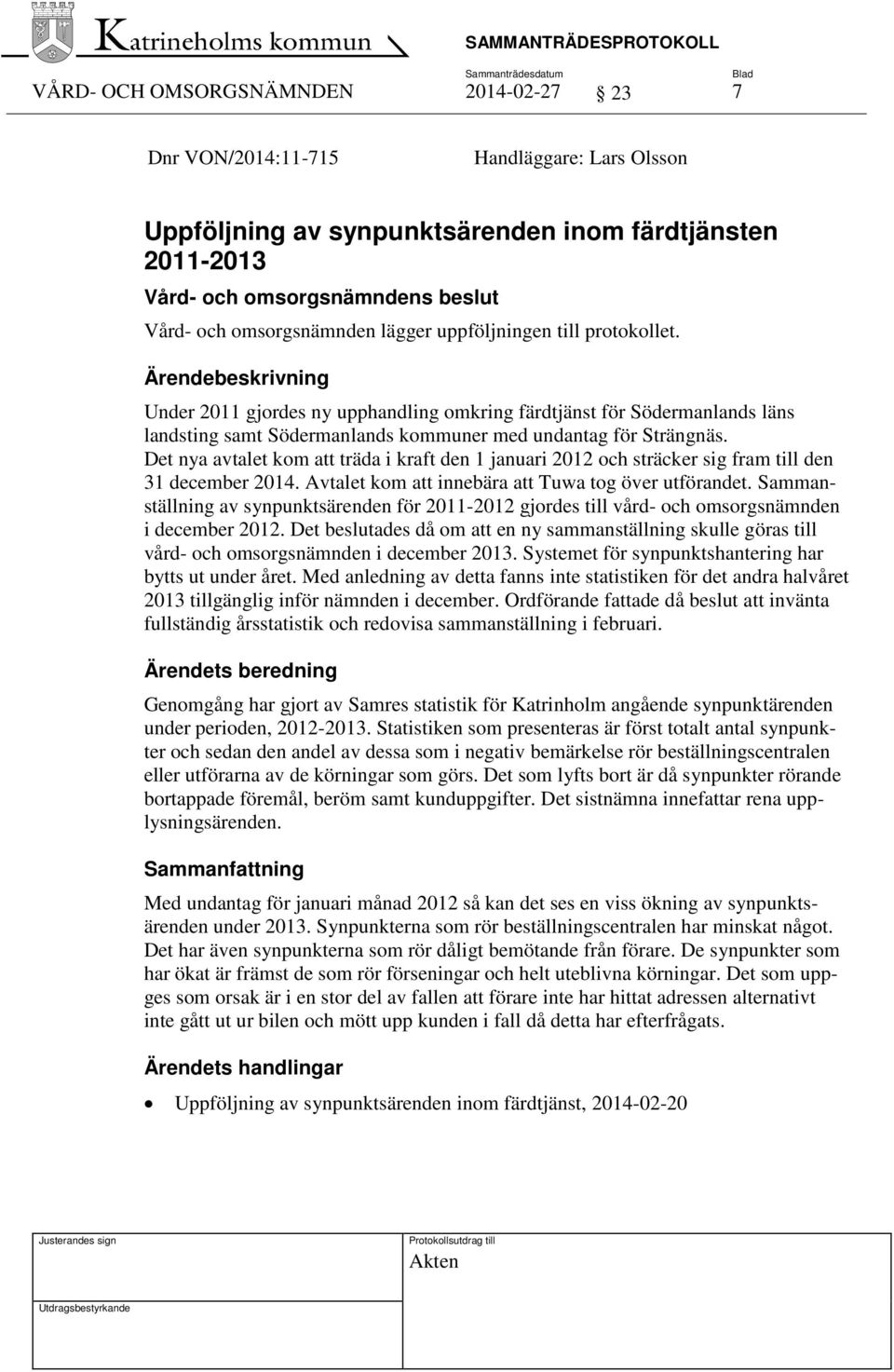 Ärendebeskrivning Under 2011 gjordes ny upphandling omkring färdtjänst för Södermanlands läns landsting samt Södermanlands kommuner med undantag för Strängnäs.