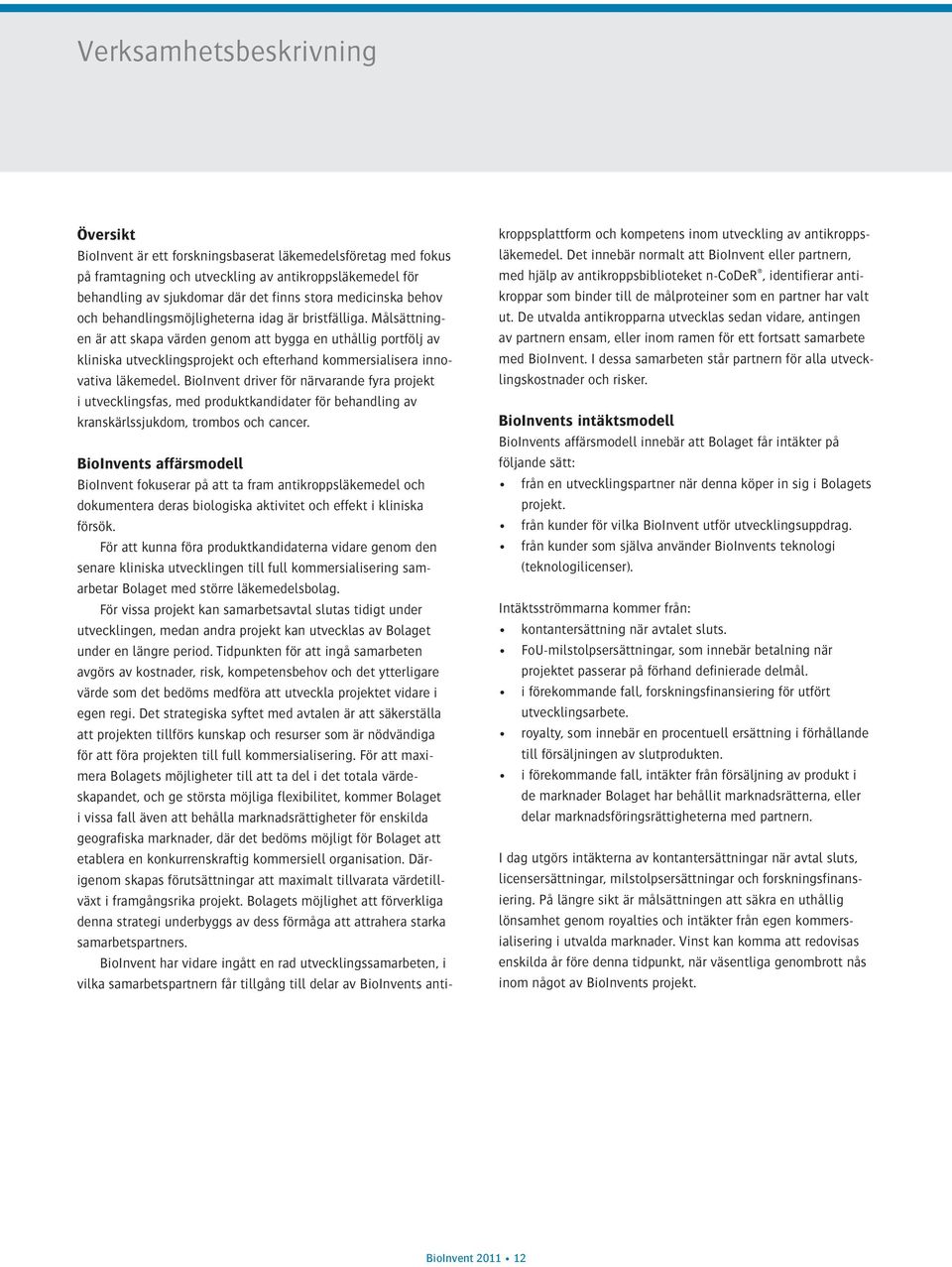Målsättningen är att skapa värden genom att bygga en uthållig portfölj av kliniska utvecklingsprojekt och efterhand kommersialisera innovativa läkemedel.