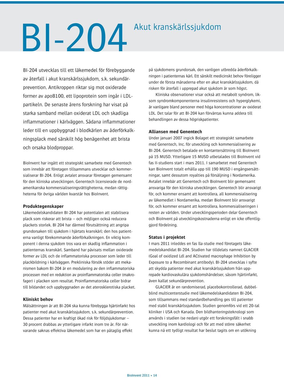 De senaste årens forskning har visat på starka samband mellan oxiderat LDL och skadliga inflammationer i kärlväggen.