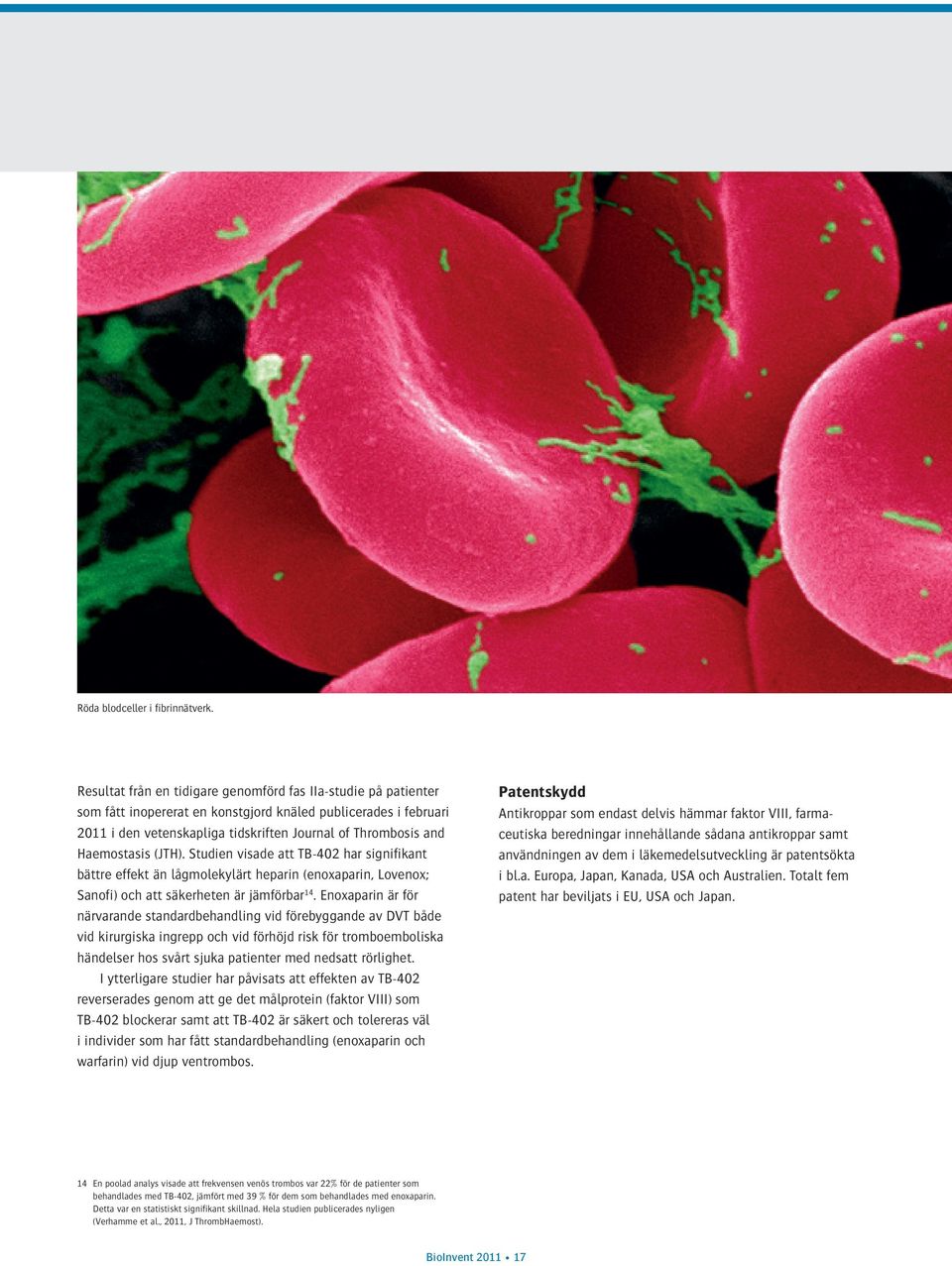 Haemostasis (JTH). Studien visade att TB-402 har signifikant bättre effekt än lågmolekylärt heparin (enoxaparin, Lovenox; Sanofi) och att säkerheten är jämförbar 14.