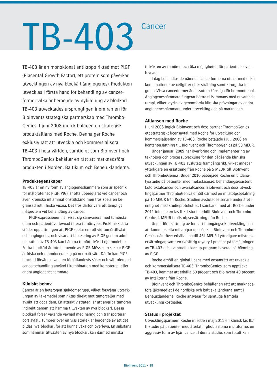 TB-403 utvecklades ursprungligen inom ramen för BioInvents strategiska partnerskap med Thrombo- Genics. I juni 2008 ingick bolagen en strategisk produktallians med Roche.