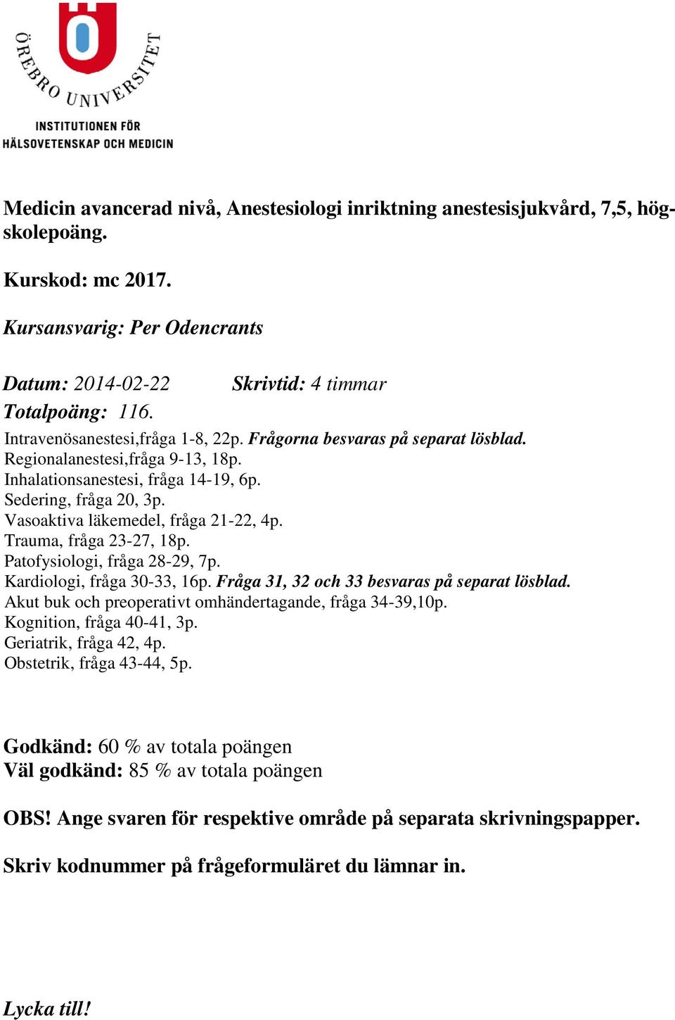 Vasoaktiva läkemedel, fråga 21-22, 4p. Trauma, fråga 23-27, 18p. Patofysiologi, fråga 28-29, 7p. Kardiologi, fråga 30-33, 16p. Fråga 31, 32 och 33 besvaras på separat lösblad.