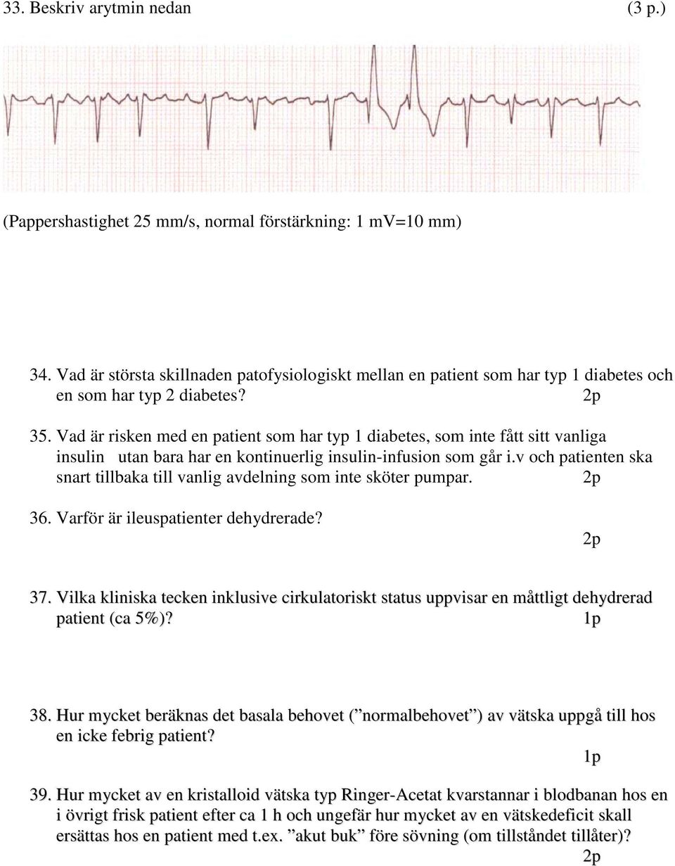 Vad är risken med en patient som har typ 1 diabetes, som inte fått sitt vanliga insulin utan bara har en kontinuerlig insulin-infusion som går i.