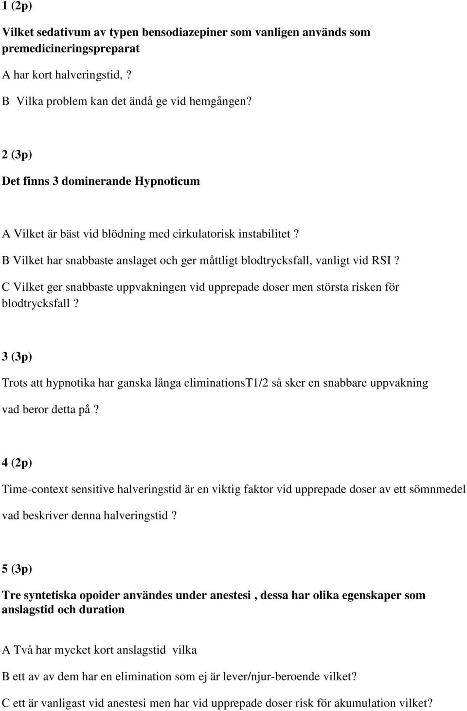 C Vilket ger snabbaste uppvakningen vid upprepade doser men största risken för blodtrycksfall?