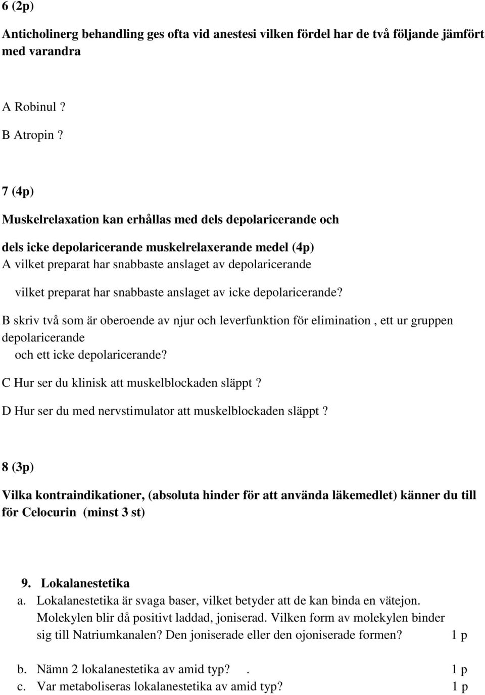 har snabbaste anslaget av icke depolaricerande? B skriv två som är oberoende av njur och leverfunktion för elimination, ett ur gruppen depolaricerande och ett icke depolaricerande?