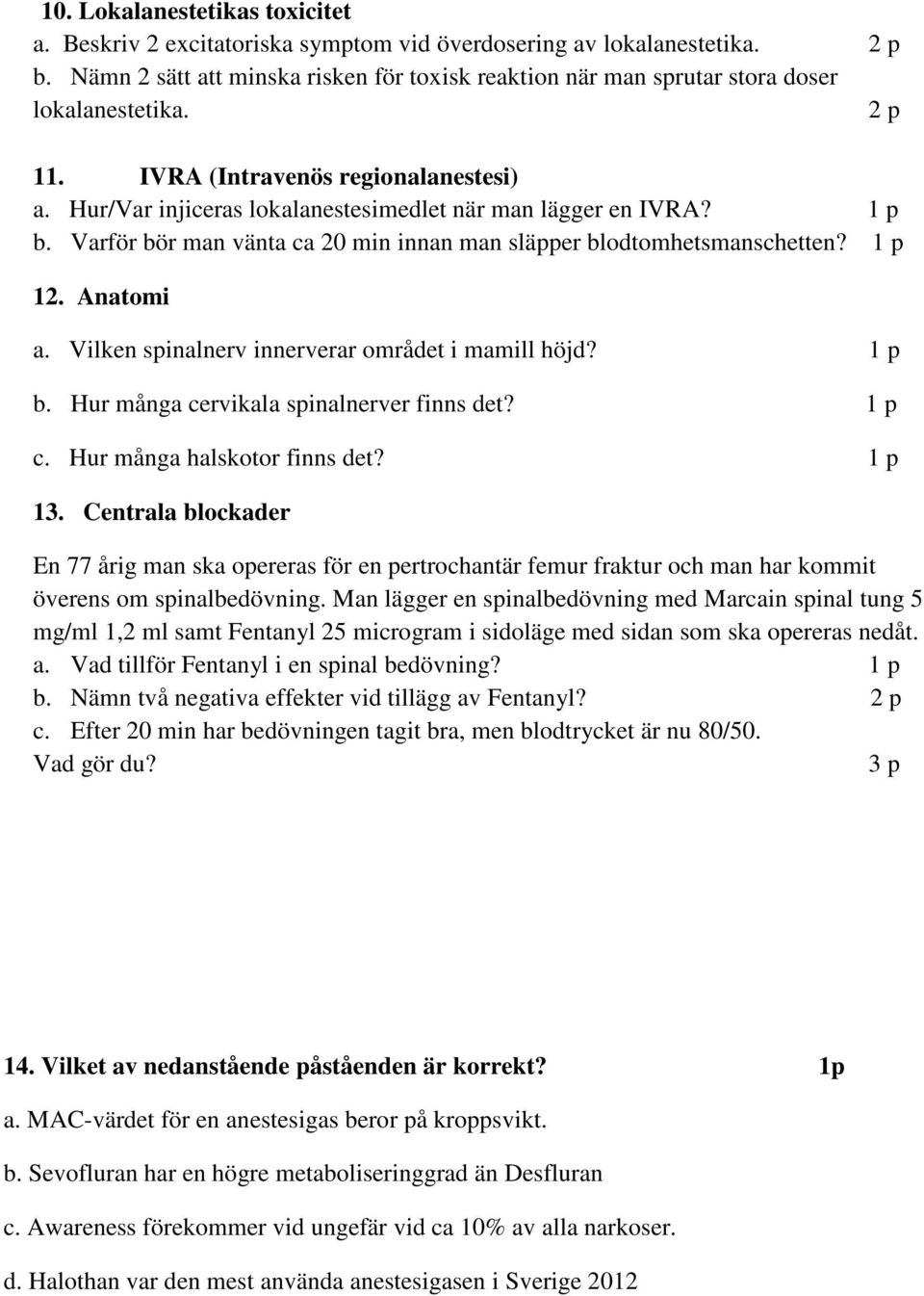Hur/Var injiceras lokalanestesimedlet när man lägger en IVRA? 1 p b. Varför bör man vänta ca 20 min innan man släpper blodtomhetsmanschetten? 1 p 12. Anatomi a.