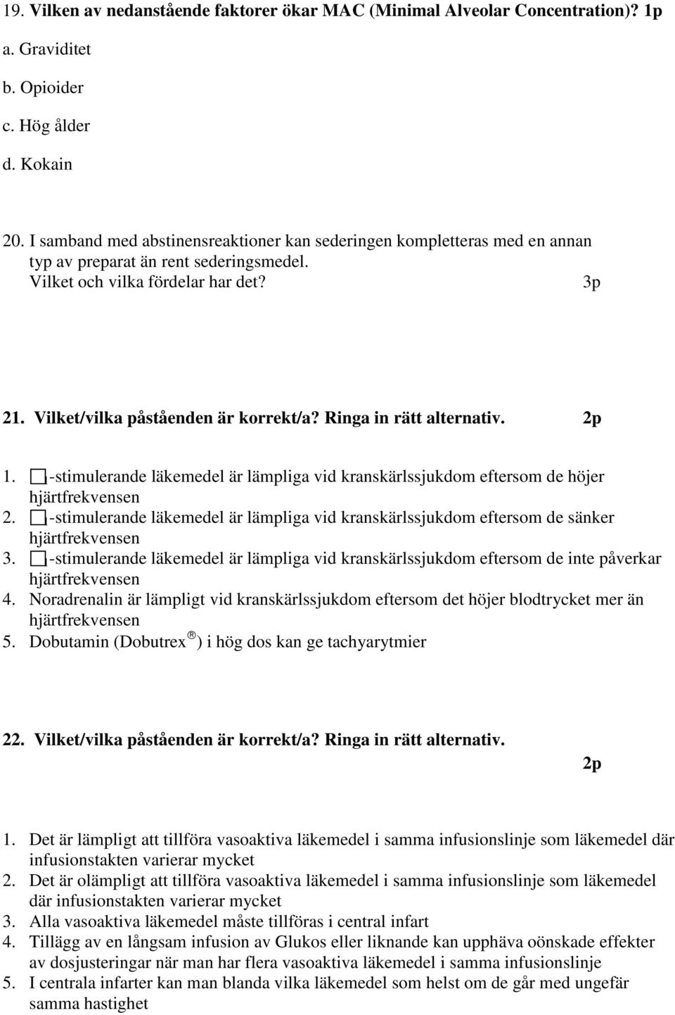 Ringa in rätt alternativ. 1. 1 -stimulerande läkemedel är lämpliga vid kranskärlssjukdom eftersom de höjer hjärtfrekvensen 2.
