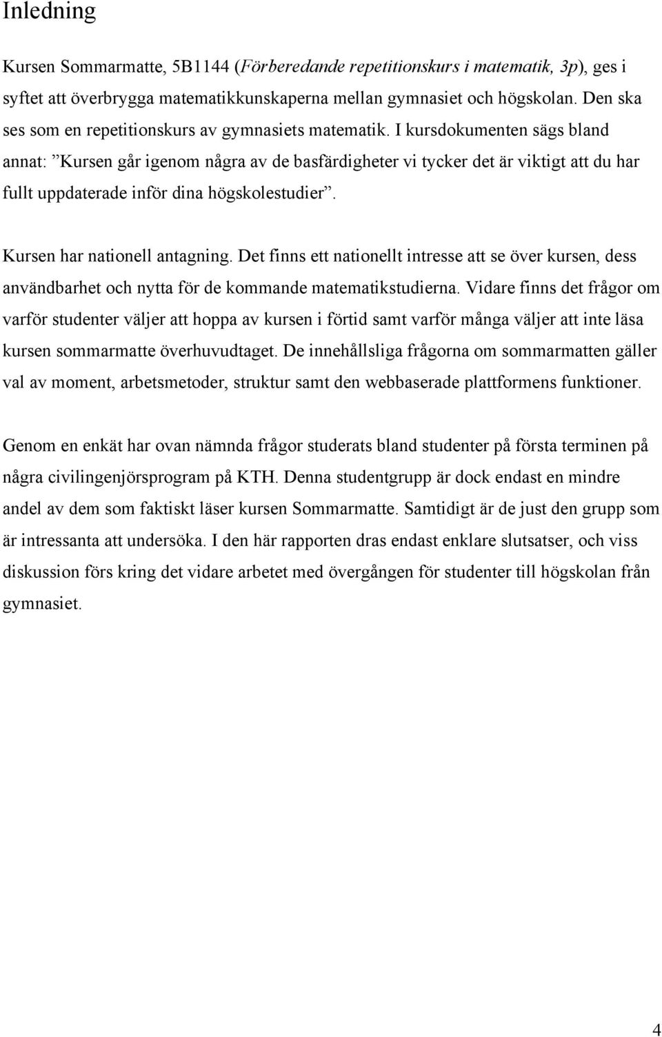 I kursdokumenten sägs bland annat: Kursen går igenom några av de basfärdigheter vi tycker det är viktigt att du har fullt uppdaterade inför dina högskolestudier. Kursen har nationell antagning.