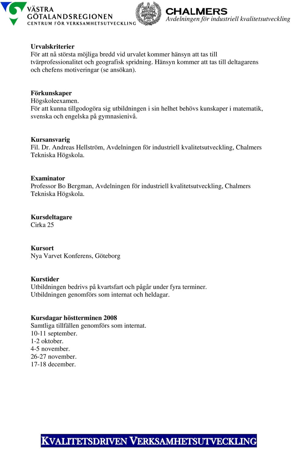 För att kunna tillgodogöra sig utbildningen i sin helhet behövs kunskaper i matematik, svenska och engelska på gymnasienivå. Kursansvarig Fil. Dr.