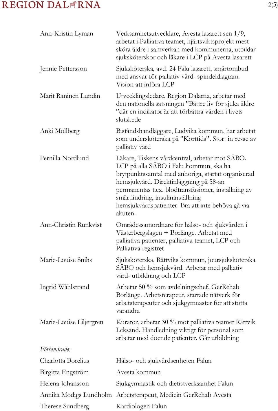 Engström Helena Johansson Sjuksköterska, avd. 24 Falu lasarett, smärtombud med ansvar för palliativ vård- spindeldiagram.