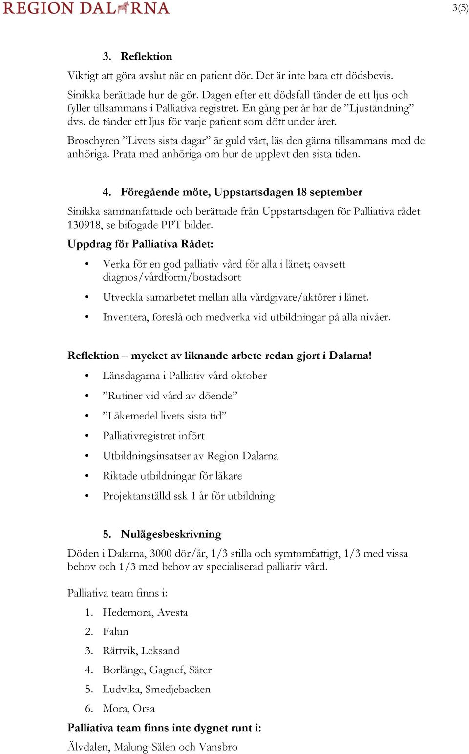 Broschyren Livets sista dagar är guld värt, läs den gärna tillsammans med de anhöriga. Prata med anhöriga om hur de upplevt den sista tiden. 4.