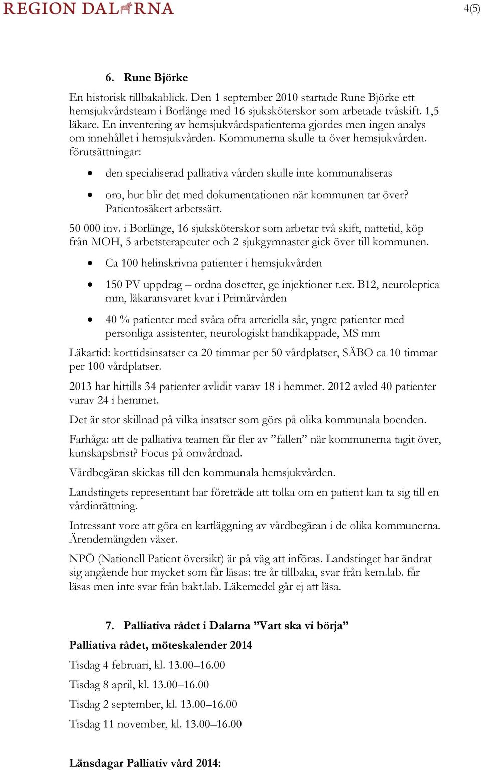 förutsättningar: den specialiserad palliativa vården skulle inte kommunaliseras oro, hur blir det med dokumentationen när kommunen tar över? Patientosäkert arbetssätt. 50 000 inv.
