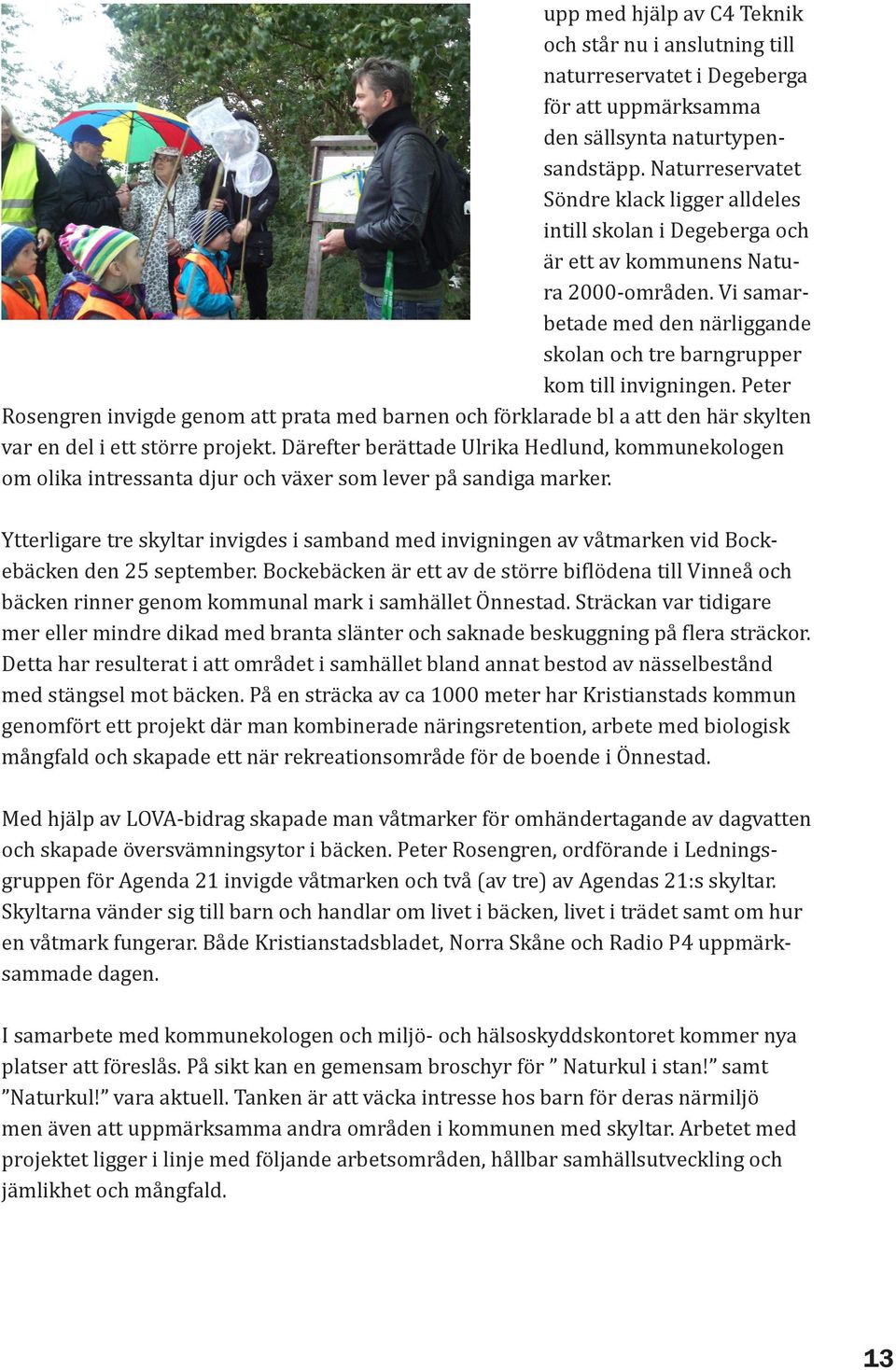 Peter Rosengren invigde genom att prata med barnen och förklarade bl a att den här skylten var en del i ett större projekt.