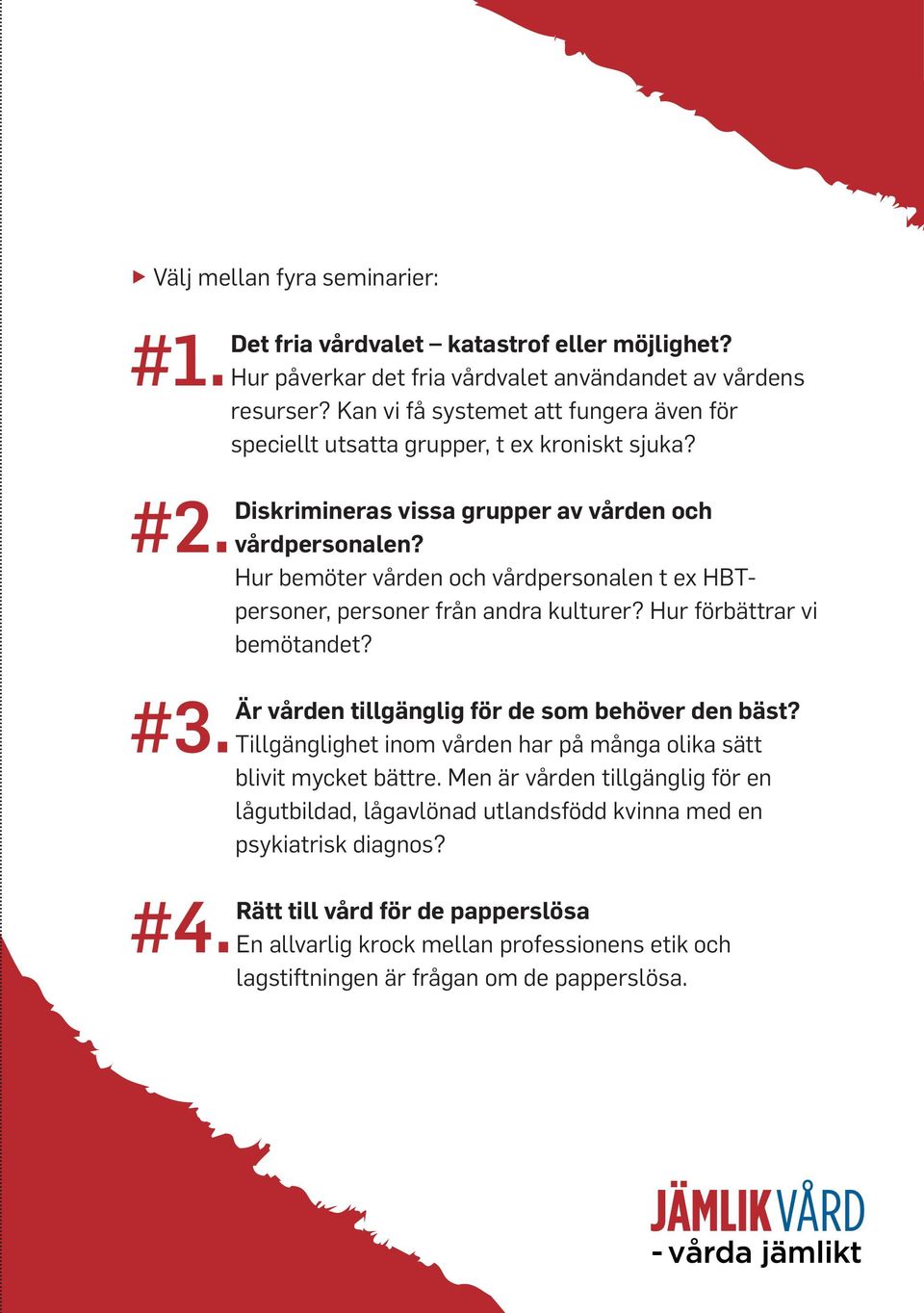 Hur bemöter vården och vårdpersonalen t ex HBTpersoner, personer från andra kulturer? Hur förbättrar vi bemötandet? #3. Är vården tillgänglig för de som behöver den bäst?