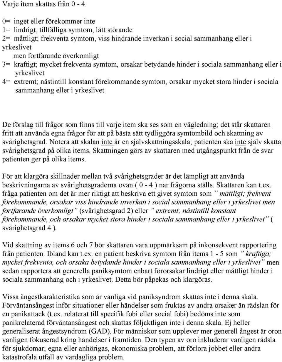 3= kraftigt; mycket frekventa symtom, orsakar betydande hinder i sociala sammanhang eller i yrkeslivet 4= extremt; nästintill konstant förekommande symtom, orsakar mycket stora hinder i sociala