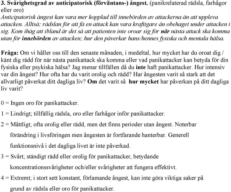 Kom ihåg att ibland är det så att patienten inte oroar sig för när nästa attack ska komma utan för innebörden av attacken; hur den påverkar hans/hennes fysiska och mentala hälsa.