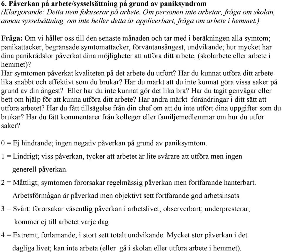 ) Fråga: Om vi håller oss till den senaste månaden och tar med i beräkningen alla symtom; panikattacker, begränsade symtomattacker, förväntansångest, undvikande; hur mycket har dina panikrädslor