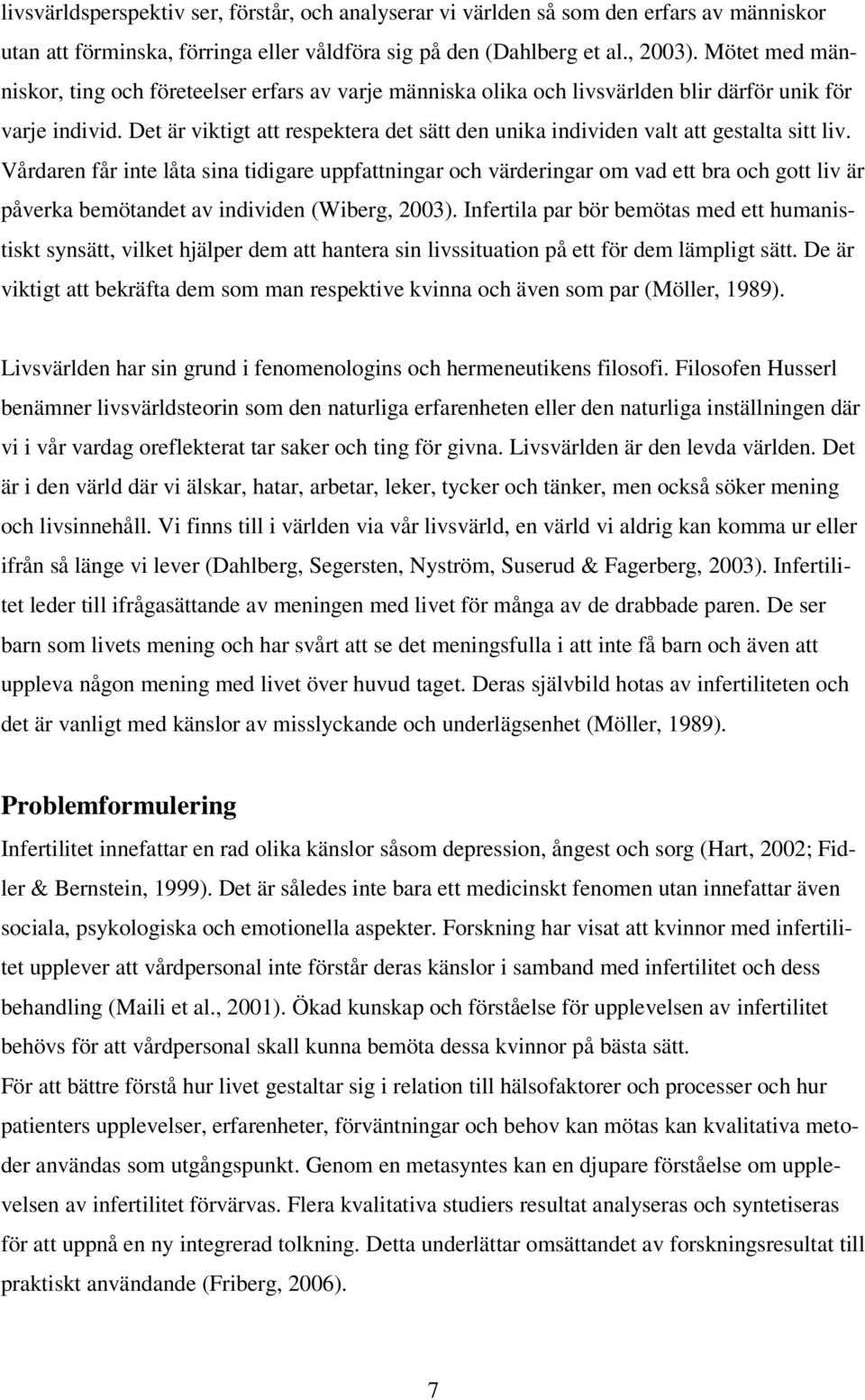 Det är viktigt att respektera det sätt den unika individen valt att gestalta sitt liv.