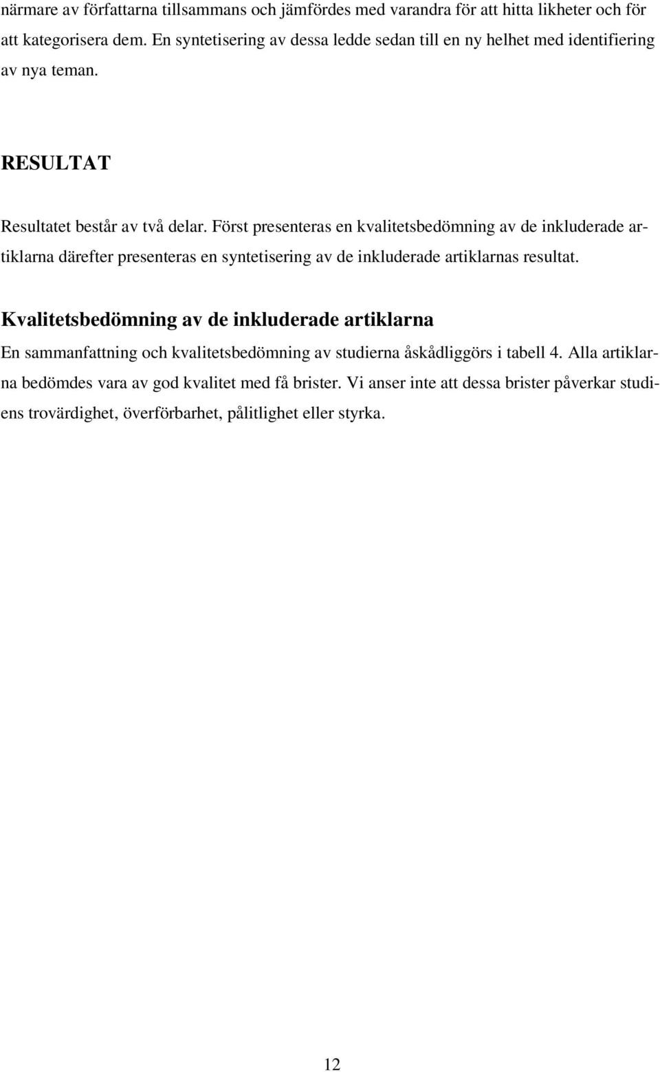 Först presenteras en kvalitetsbedömning av de inkluderade artiklarna därefter presenteras en syntetisering av de inkluderade artiklarnas resultat.