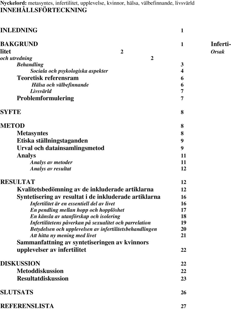Analys 11 Analys av metoder 11 Analys av resultat 12 RESULTAT 12 Kvalitetsbedömning av de inkluderade artiklarna 12 Syntetisering av resultat i de inkluderade artiklarna 16 Infertilitet är en