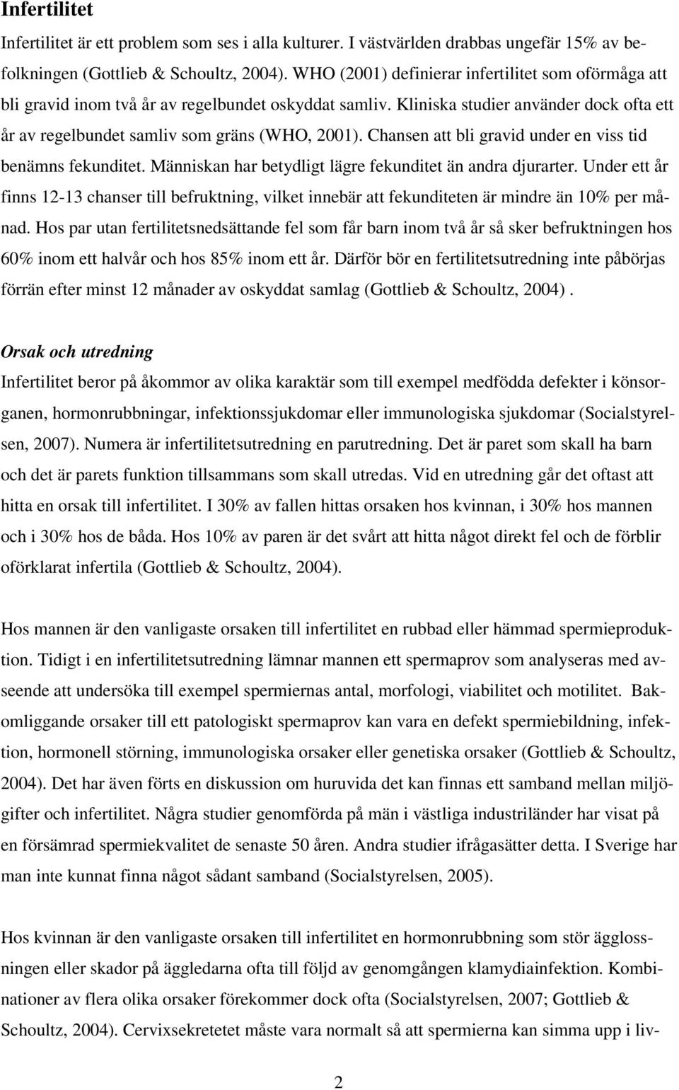 Chansen att bli gravid under en viss tid benämns fekunditet. Människan har betydligt lägre fekunditet än andra djurarter.