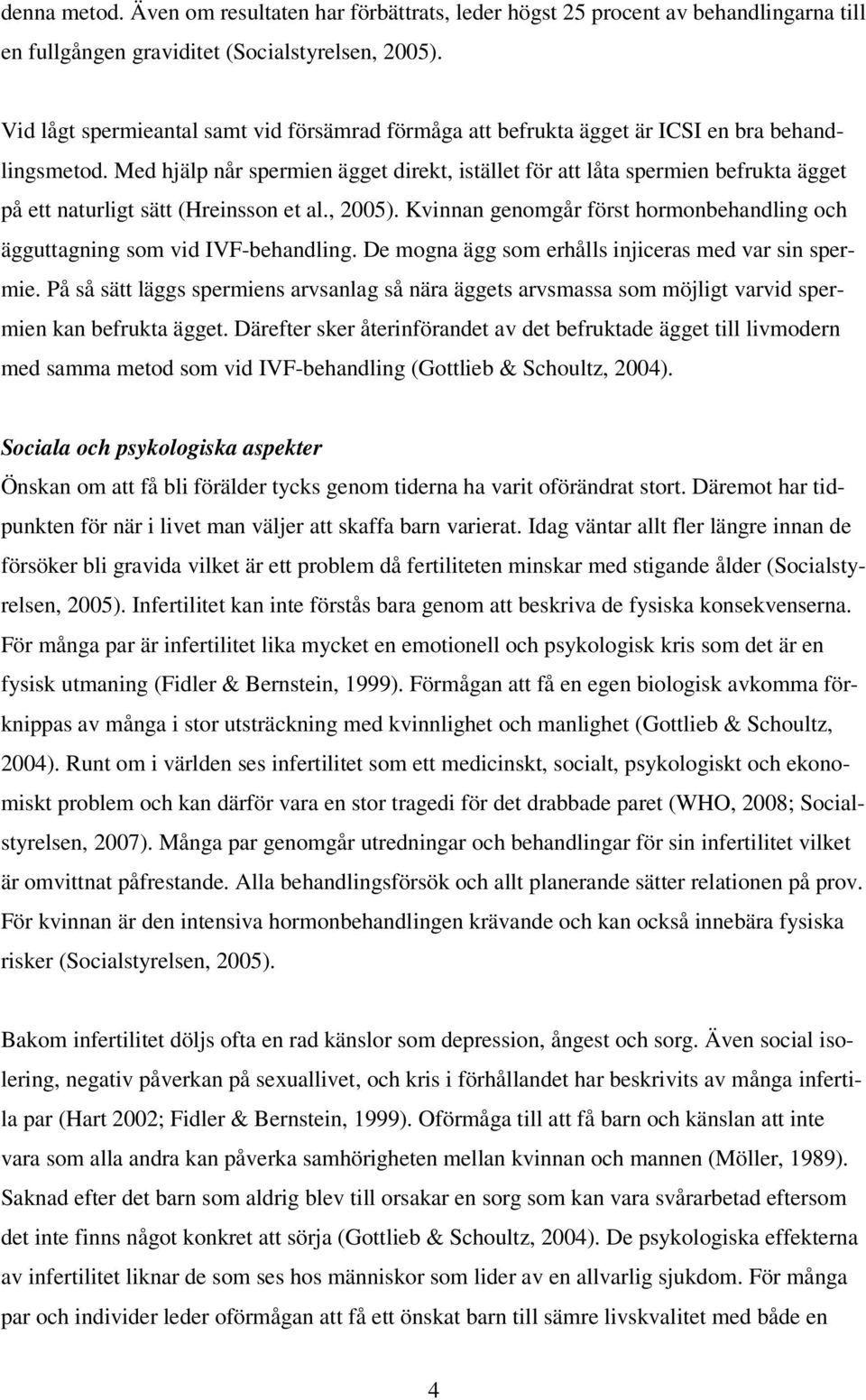 Med hjälp når spermien ägget direkt, istället för att låta spermien befrukta ägget på ett naturligt sätt (Hreinsson et al., 2005).