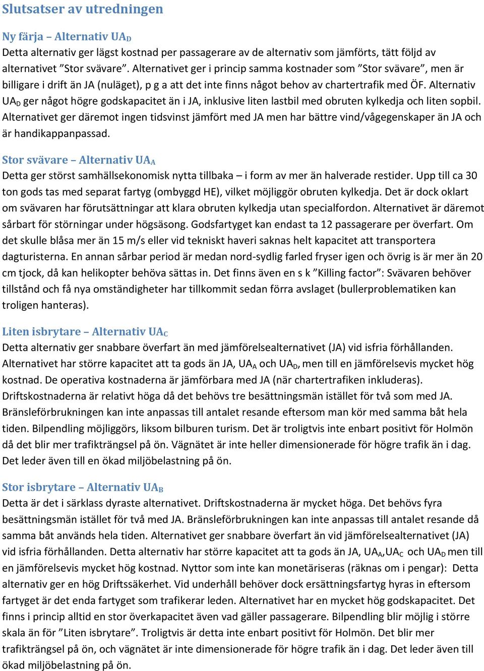 Alternativ UA D ger något högre godskapacitet än i JA, inklusive liten lastbil med obruten kylkedja och liten sopbil.