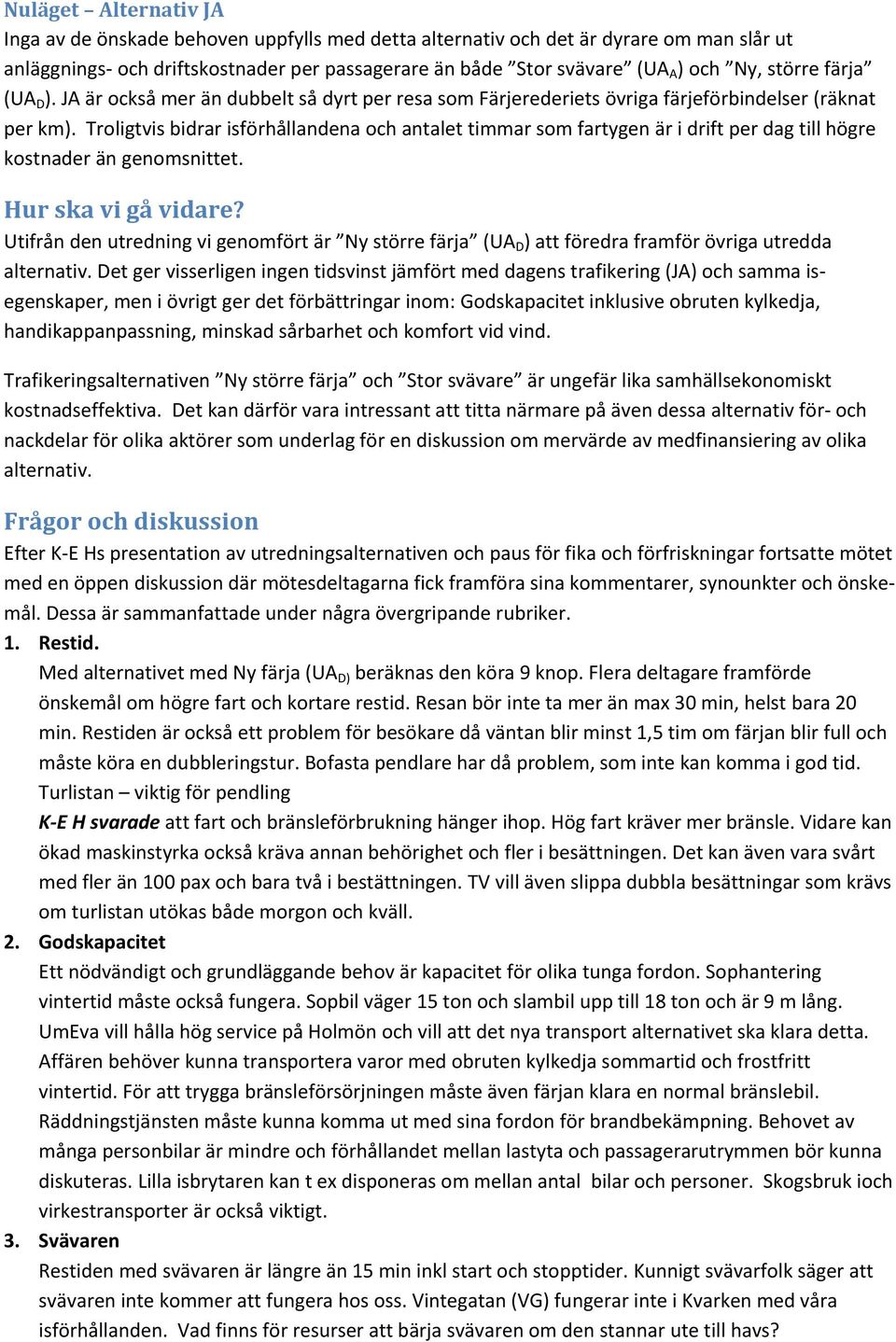 Troligtvis bidrar isförhållandena och antalet timmar som fartygen är i drift per dag till högre kostnader än genomsnittet. Hur ska vi gå vidare?