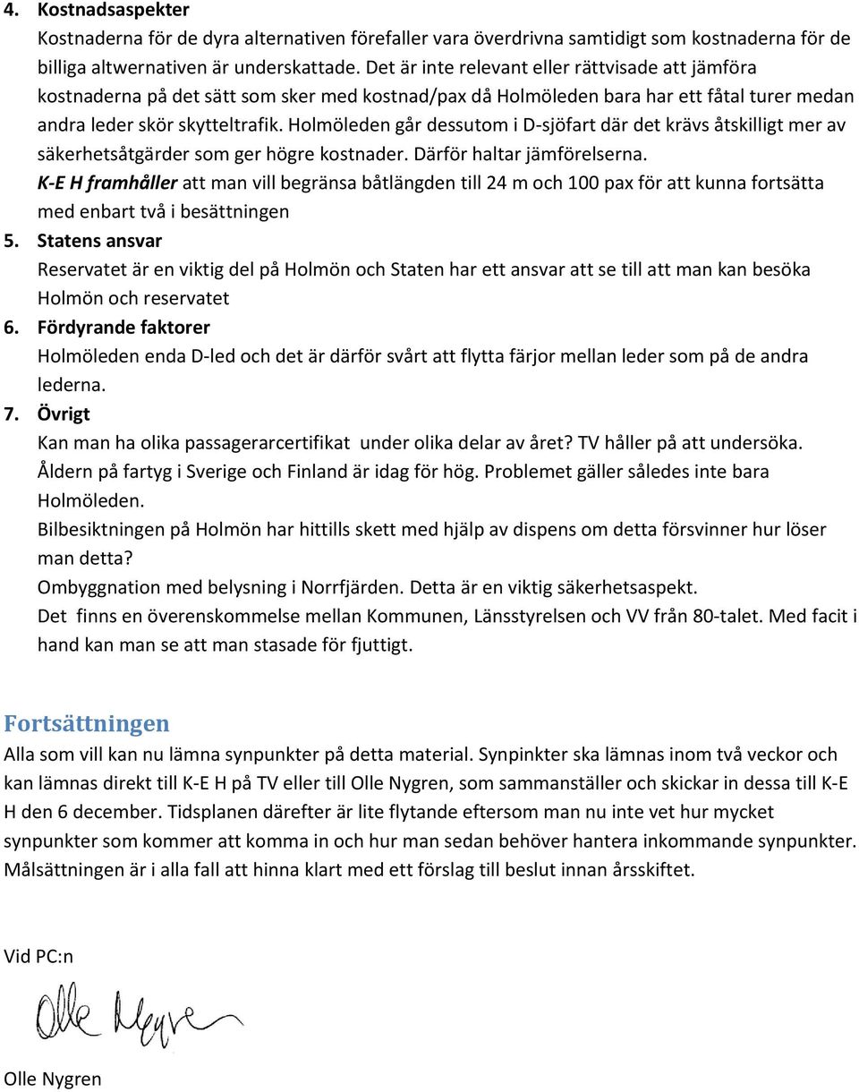 Holmöleden går dessutom i D-sjöfart där det krävs åtskilligt mer av säkerhetsåtgärder som ger högre kostnader. Därför haltar jämförelserna.
