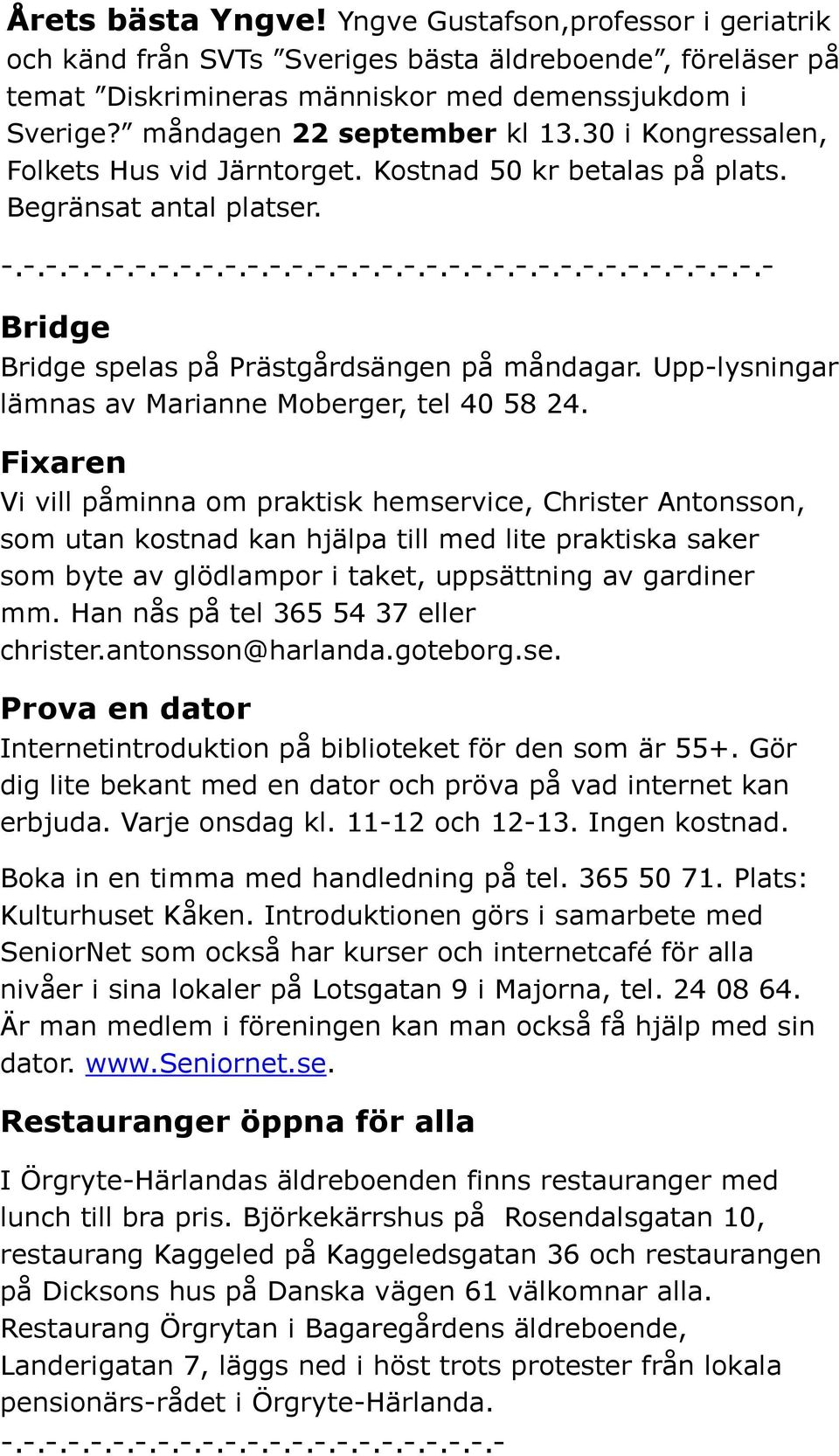 Upp-lysningar lämnas av Marianne Moberger, tel 40 58 24.