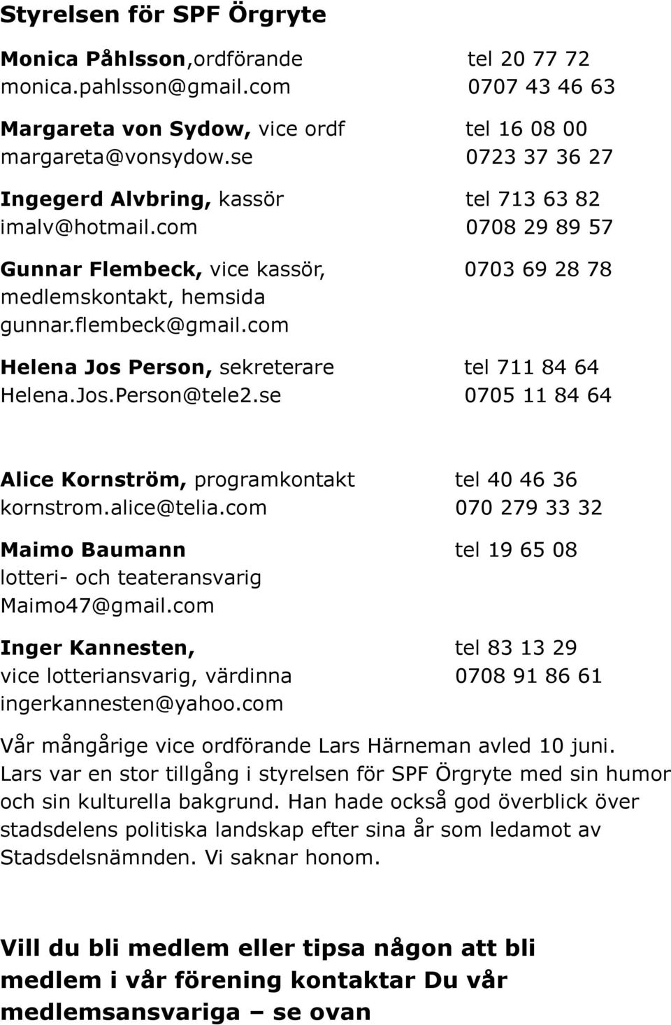 com Helena Jos Person, sekreterare tel 711 84 64 Helena.Jos.Person@tele2.se 0705 11 84 64 Alice Kornström, programkontakt tel 40 46 36 kornstrom.alice@telia.