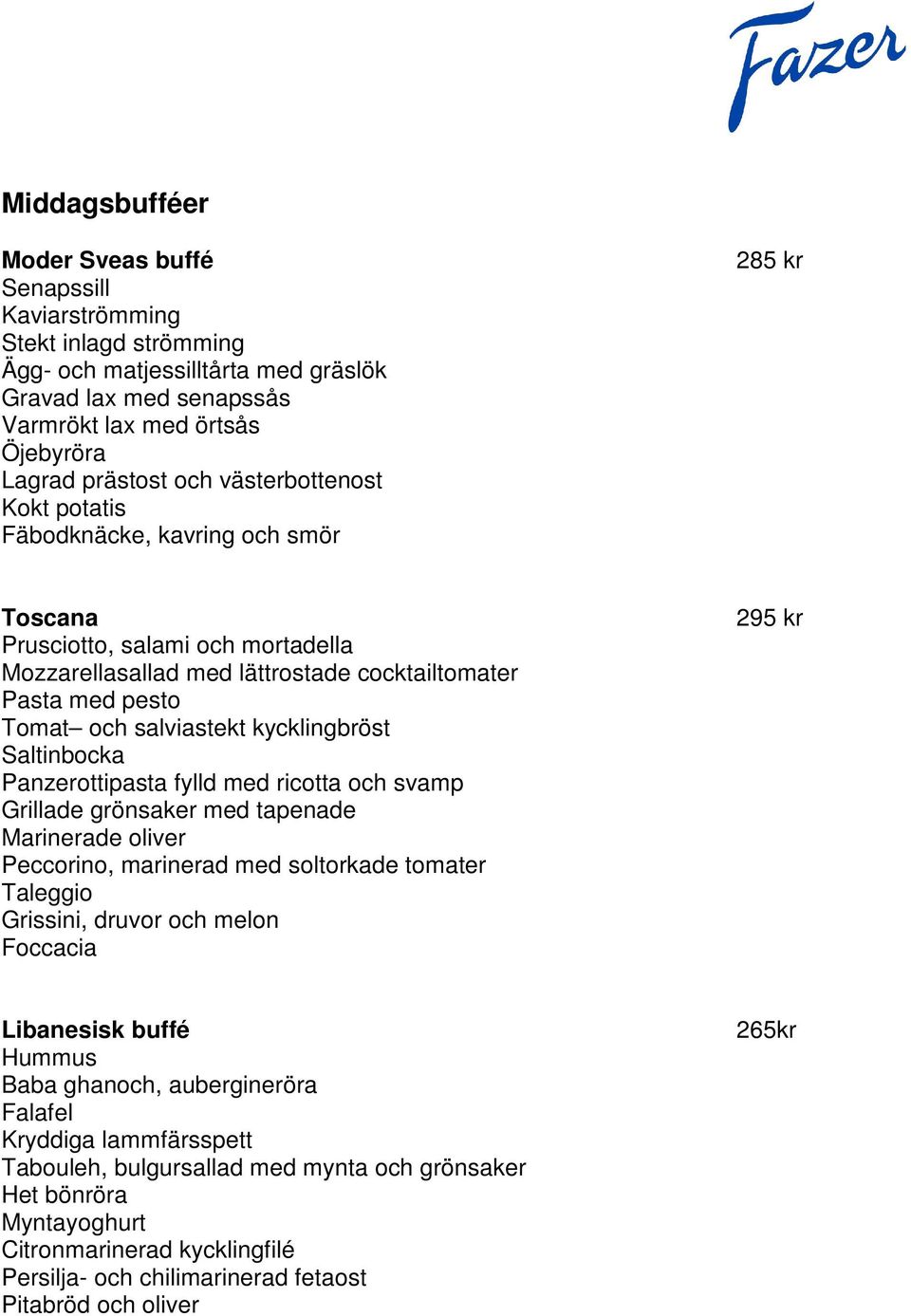 kycklingbröst Saltinbocka Panzerottipasta fylld med ricotta och svamp Grillade grönsaker med tapenade Marinerade oliver Peccorino, marinerad med soltorkade tomater Taleggio Grissini, druvor och melon