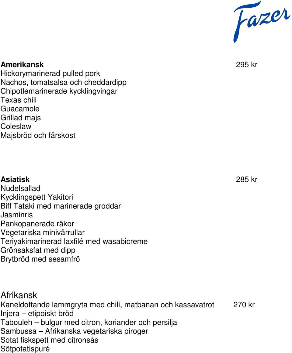 Teriyakimarinerad laxfilé med wasabicreme Grönsaksfat med dipp Brytbröd med sesamfrö 285 kr Afrikansk Kaneldoftande lammgryta med chili, matbanan och
