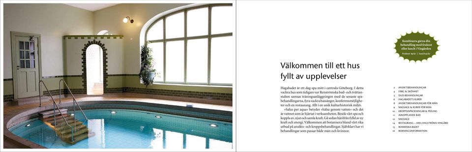 Allt i en unik kulturhistorisk miljö.»salus per aqua«betyder»hälsa genom vatten«och det är vattnet som är hjärtat i verksamheten. Besök vårt spa och koppla av, njut och samla kraft.