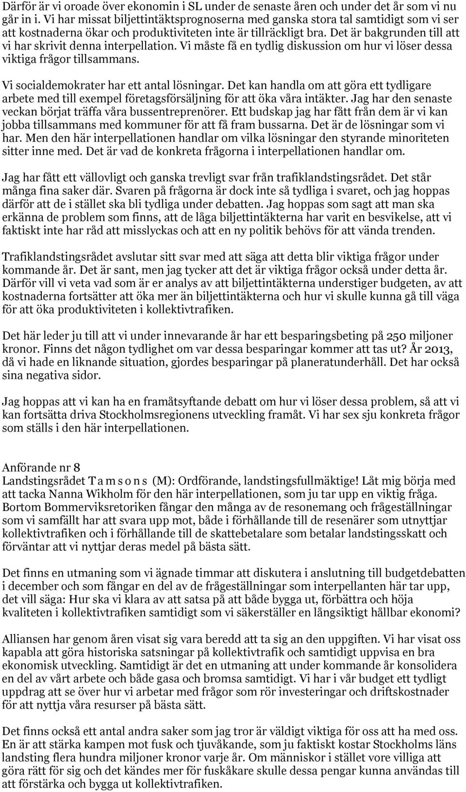 Det är bakgrunden till att vi har skrivit denna interpellation. Vi måste få en tydlig diskussion om hur vi löser dessa viktiga frågor tillsammans. Vi socialdemokrater har ett antal lösningar.