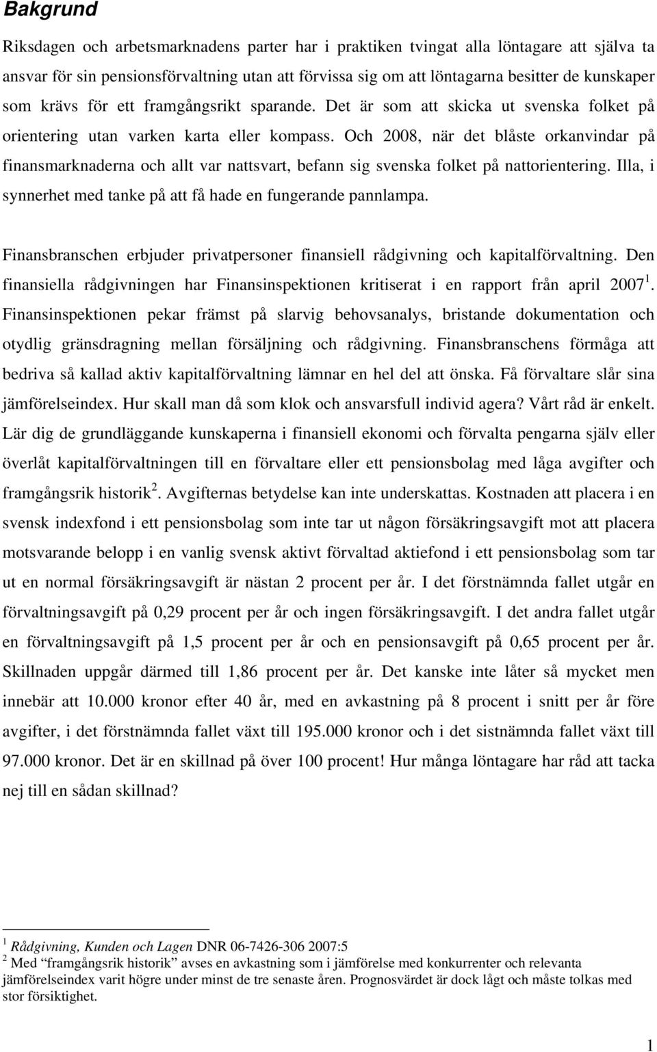 Och 2008, när det blåste orkanvindar på finansmarknaderna och allt var nattsvart, befann sig svenska folket på nattorientering. Illa, i synnerhet med tanke på att få hade en fungerande pannlampa.