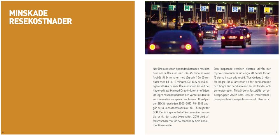 De lägre resekostnaderna och värdet av den tid som resenärerna sparar, motsvarar 18 miljarder SEK för perioden 2000 2013. För 2013 uppgår detta konsumentöverskott till 1,5 miljarder SEK.