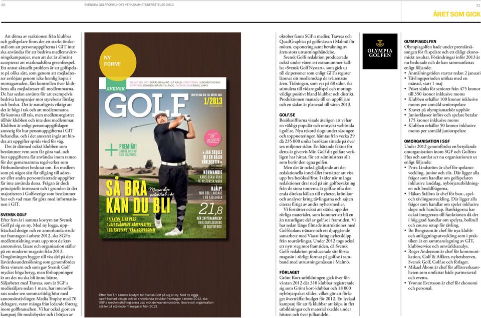 Ett annat aktuellt problem är att golfspelare på olika sätt, som genom att mejladresser avslöjats genom icke hemlig kopia i mottagarraden, fått kontrollen över klubbens alla mejladresser till