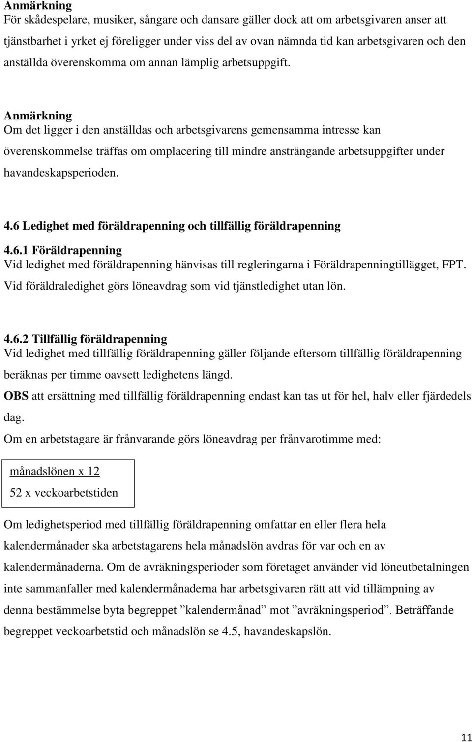 Anmärkning Om det ligger i den anställdas och arbetsgivarens gemensamma intresse kan överenskommelse träffas om omplacering till mindre ansträngande arbetsuppgifter under havandeskapsperioden. 4.